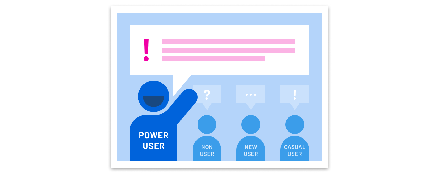A power user voices their opinions louder than new, casual, and non users